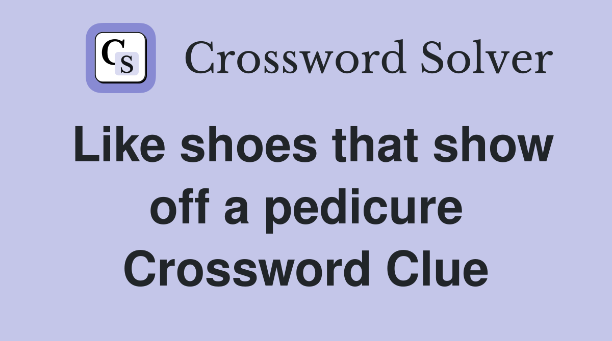 Like shoes that show off a pedicure Crossword Clue