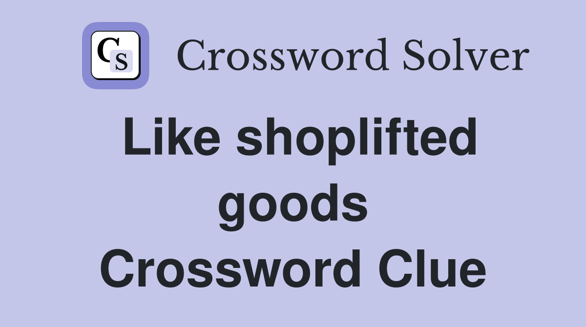 Like shoplifted goods Crossword Clue