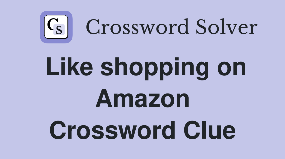 Like shopping on Amazon Crossword Clue