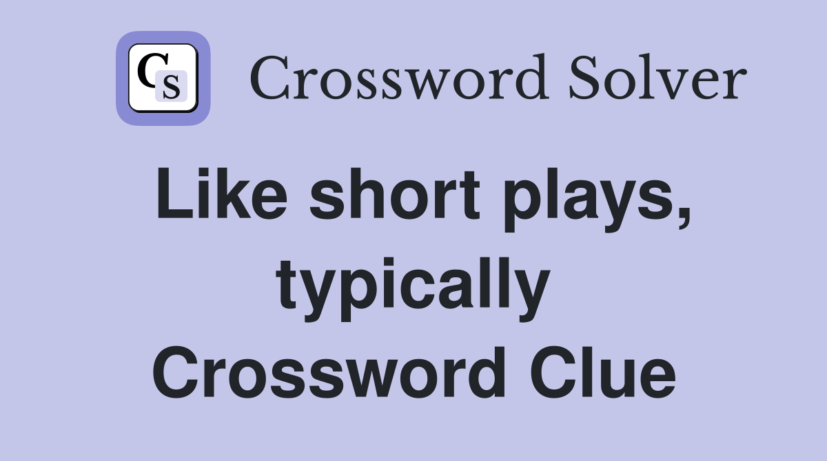 Like short plays, typically Crossword Clue
