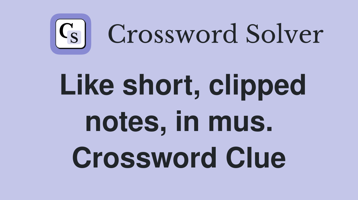 Like short, clipped notes, in mus. Crossword Clue