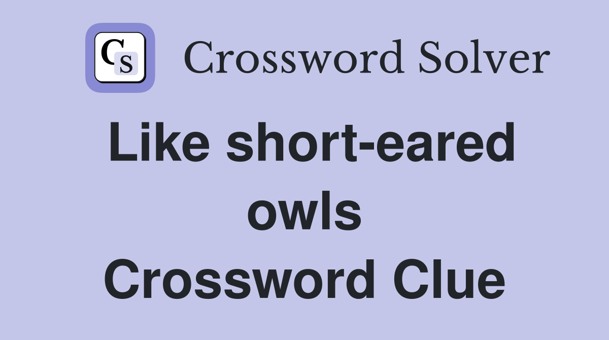 Like short-eared owls Crossword Clue