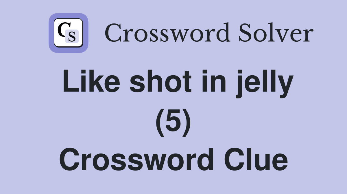 Like shot in jelly (5) Crossword Clue