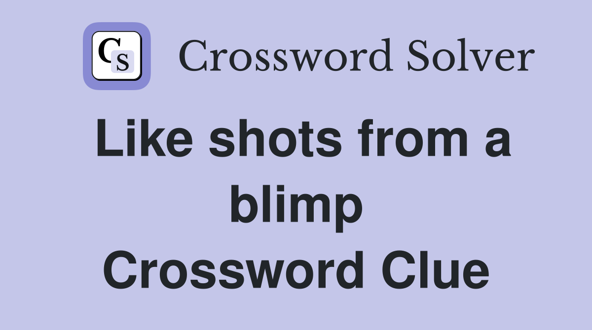 Like shots from a blimp Crossword Clue
