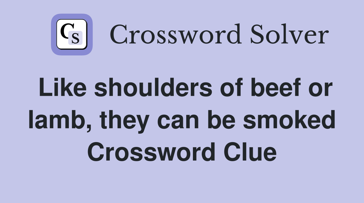 Like shoulders of beef or lamb, they can be smoked Crossword Clue