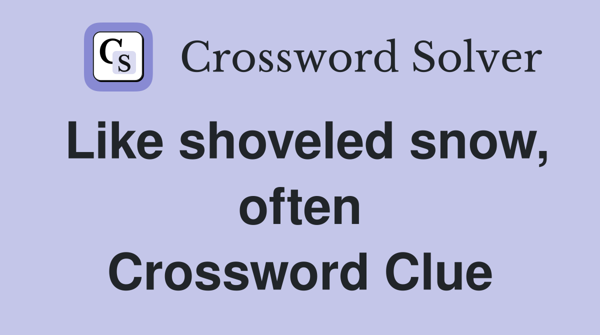 Like shoveled snow, often Crossword Clue