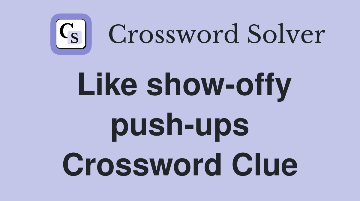 Like show-offy push-ups Crossword Clue