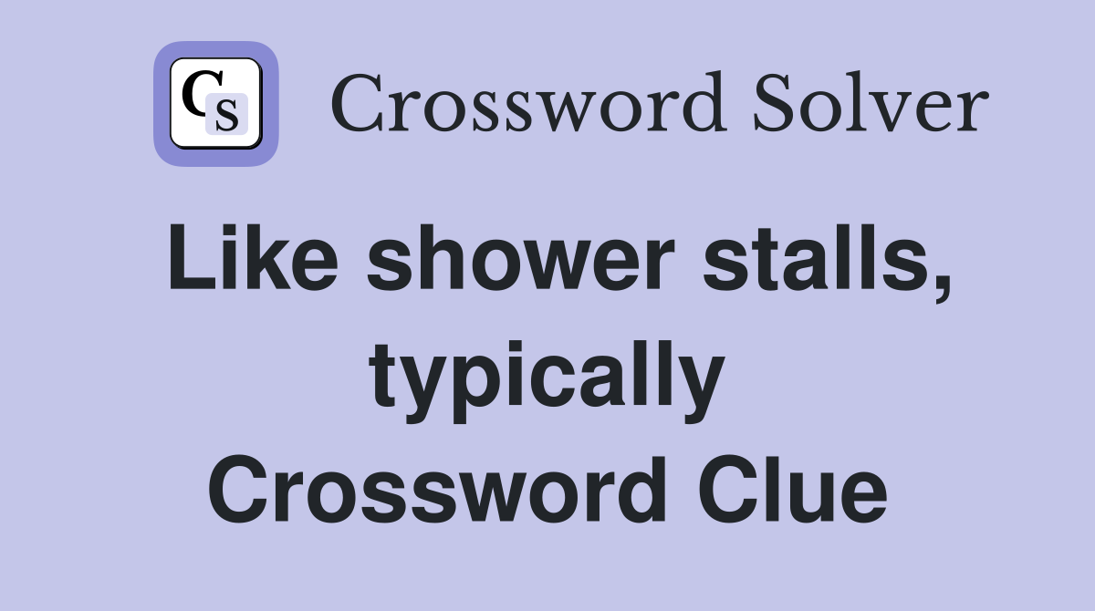 Like shower stalls, typically Crossword Clue