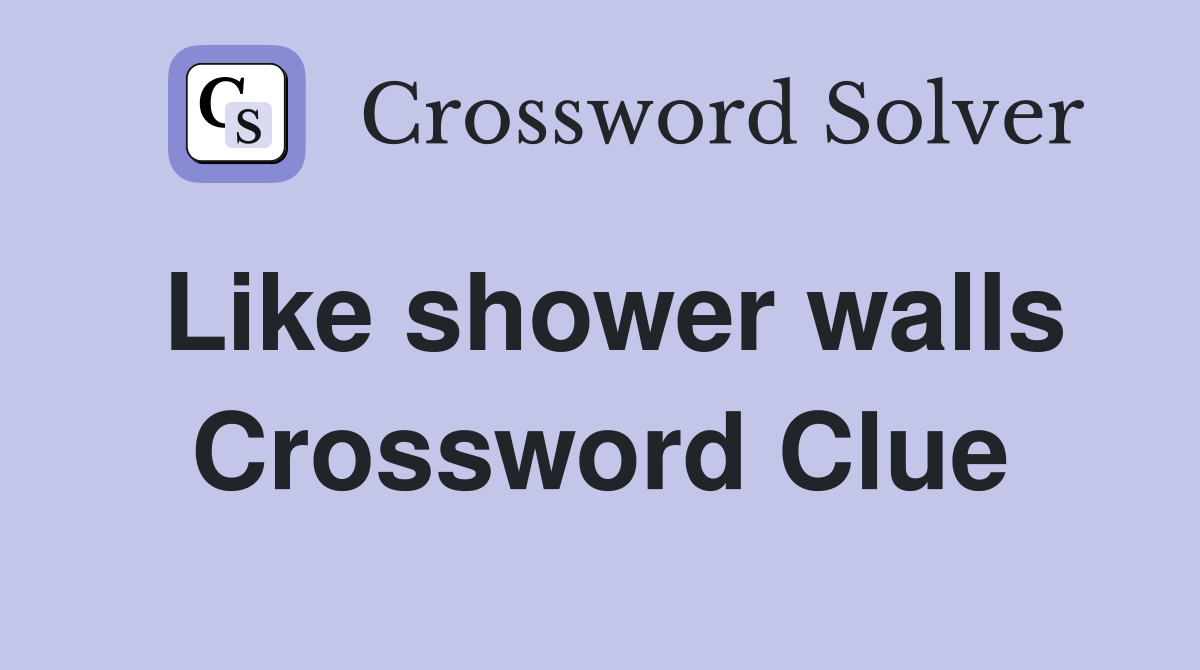 Like shower walls Crossword Clue