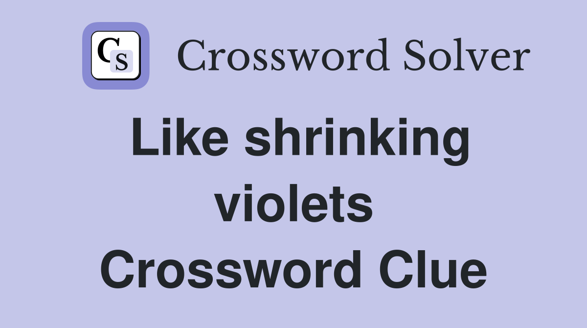 Like shrinking violets Crossword Clue