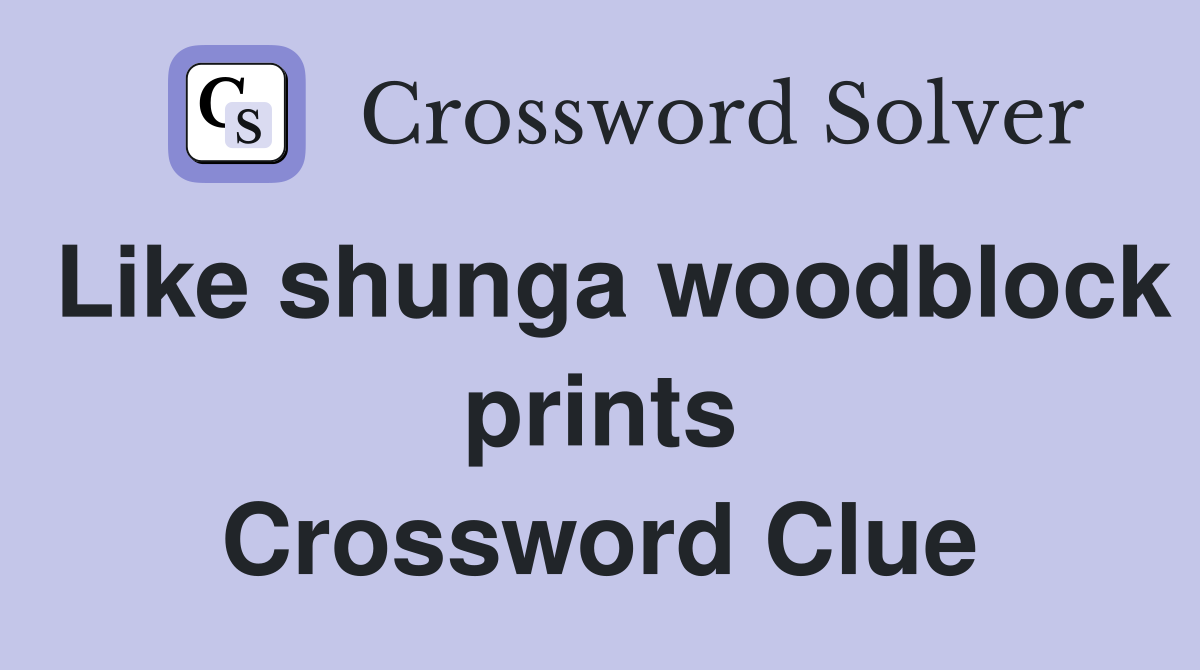 Like shunga woodblock prints Crossword Clue