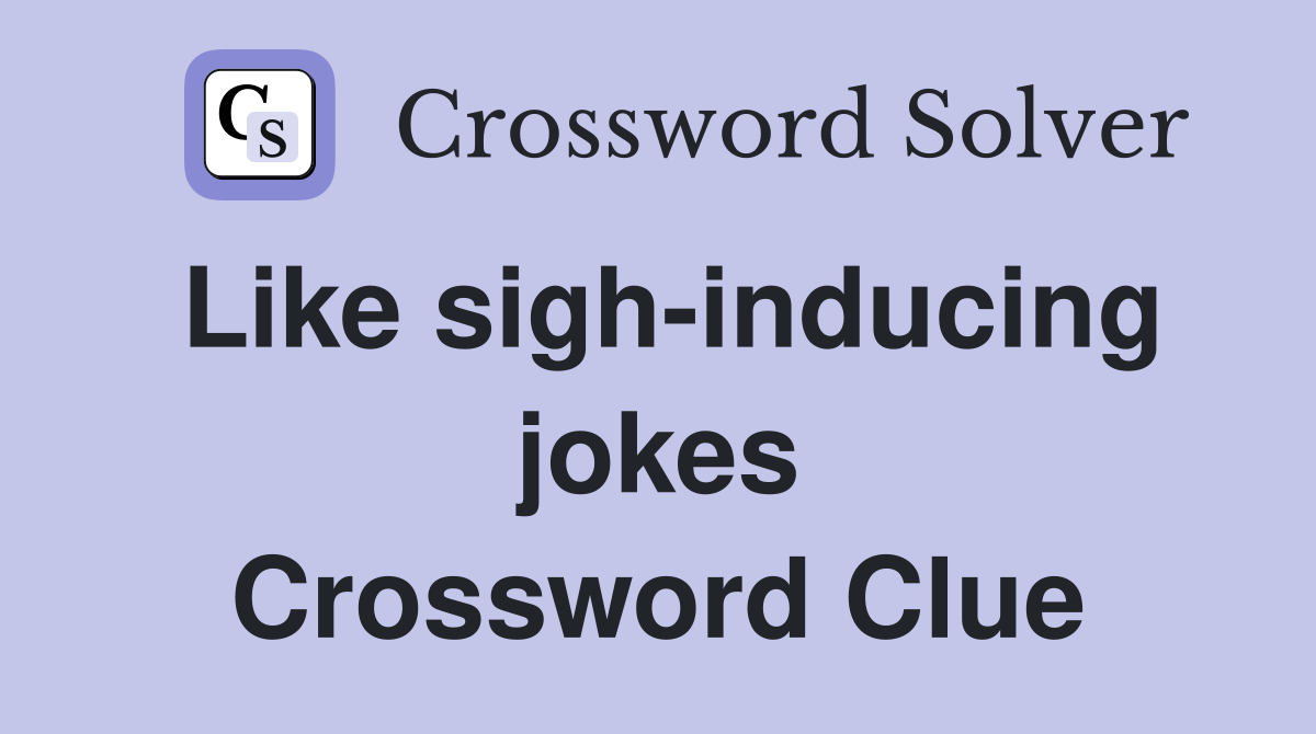 Like sigh-inducing jokes Crossword Clue