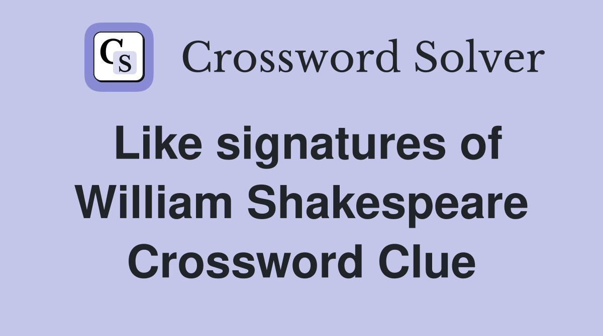 Like signatures of William Shakespeare Crossword Clue