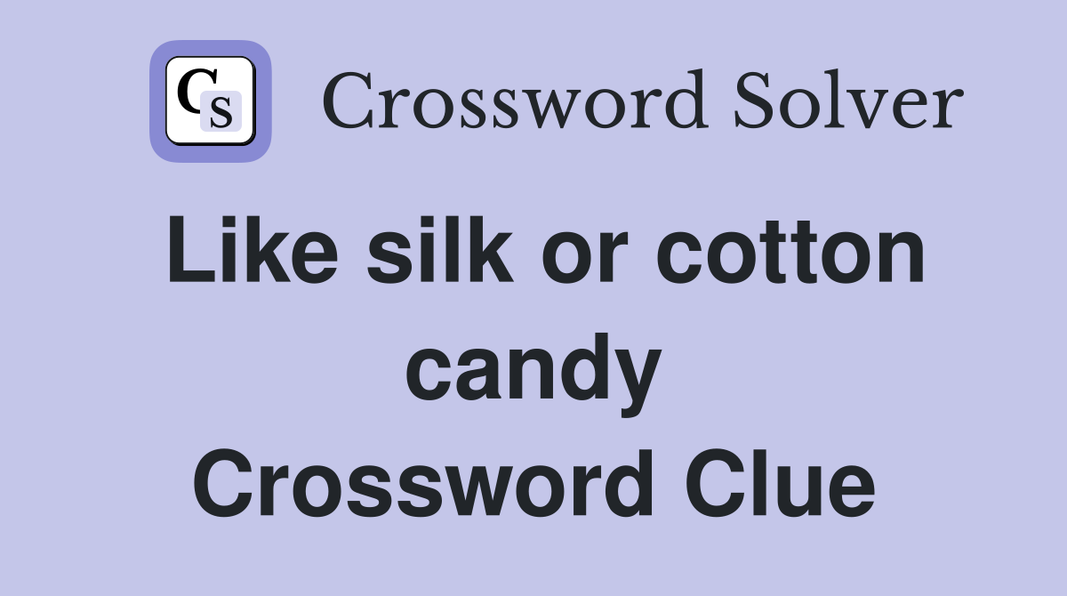 Like silk or cotton candy Crossword Clue