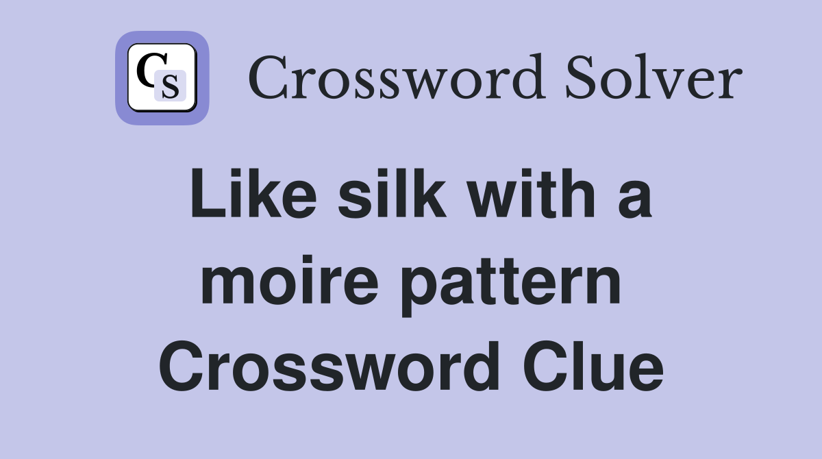 Like silk with a moire pattern Crossword Clue