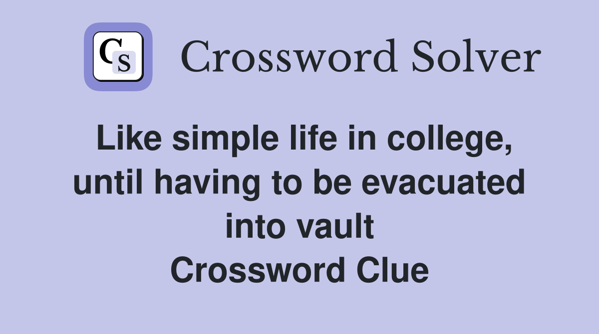Like simple life in college, until having to be evacuated into vault Crossword Clue