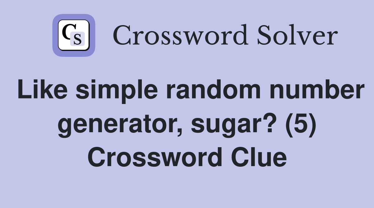 Like simple random number generator, sugar? (5) Crossword Clue