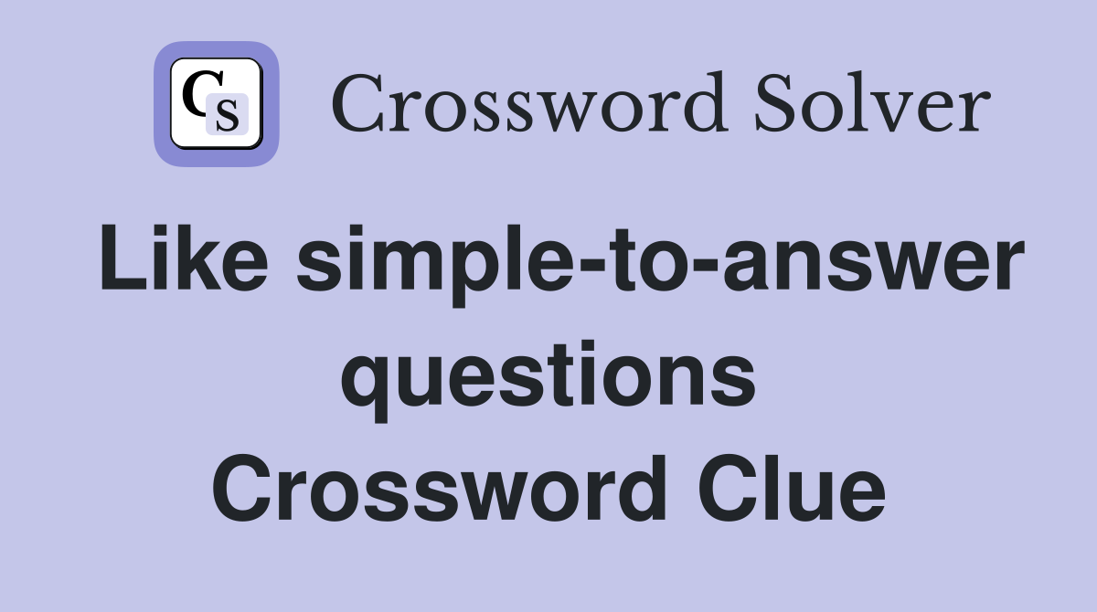 Like simple-to-answer questions Crossword Clue
