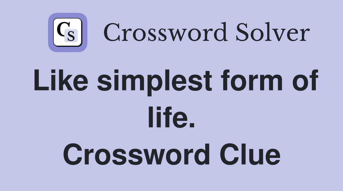 Like simplest form of life. Crossword Clue