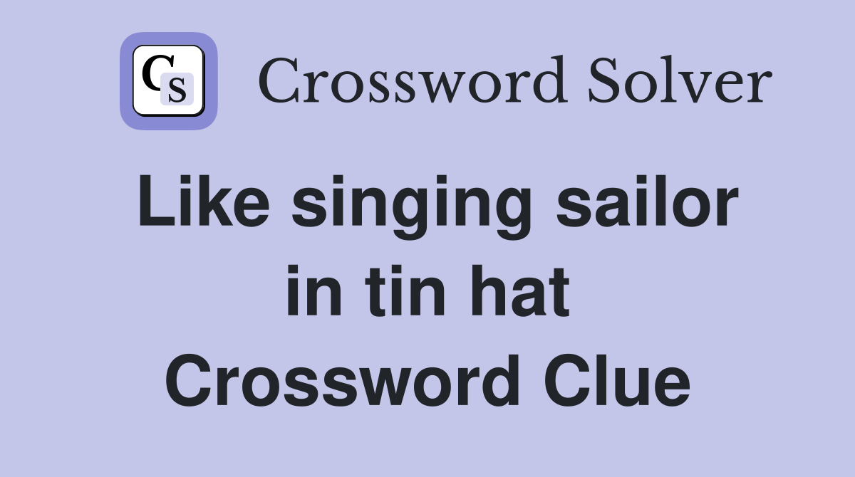 Like singing sailor in tin hat Crossword Clue
