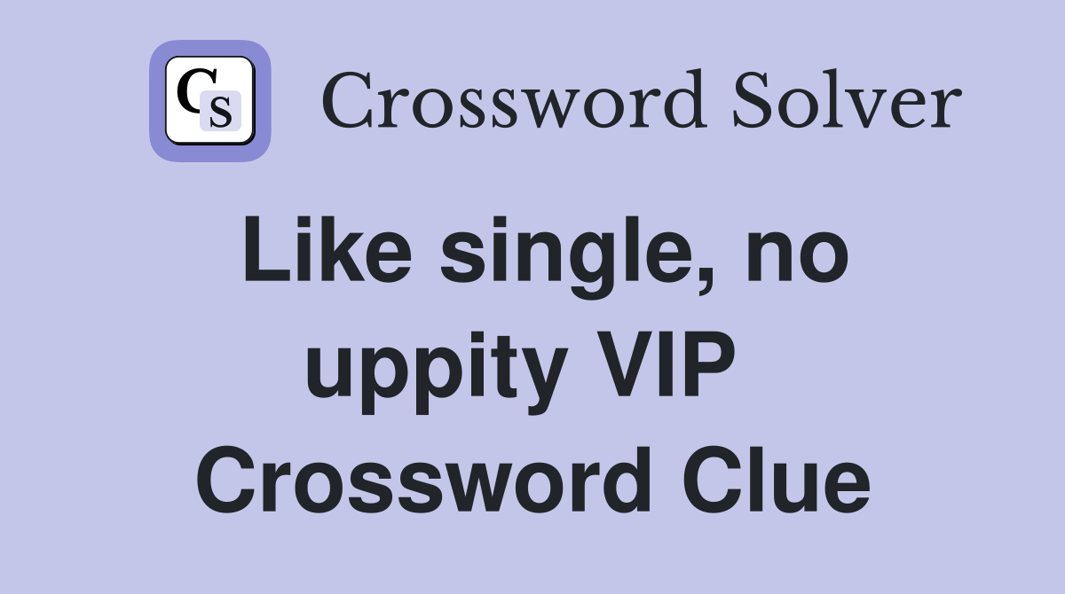 Like single, no uppity VIP  Crossword Clue