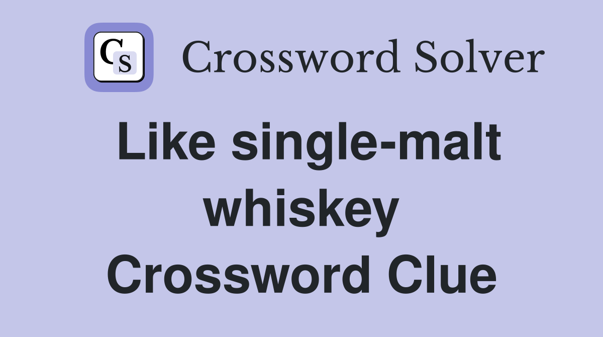 Like single-malt whiskey Crossword Clue