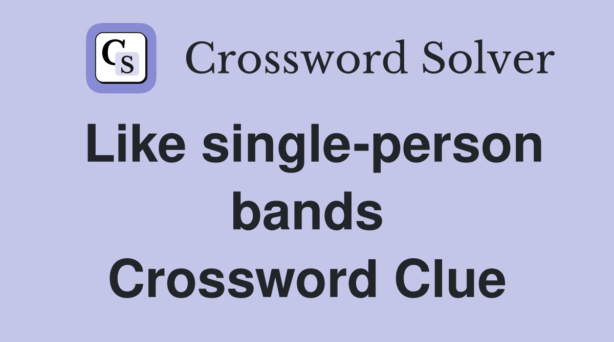 Like single-person bands Crossword Clue