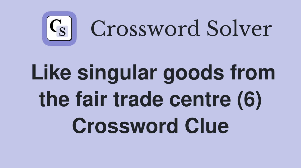 Like singular goods from the fair trade centre (6) Crossword Clue