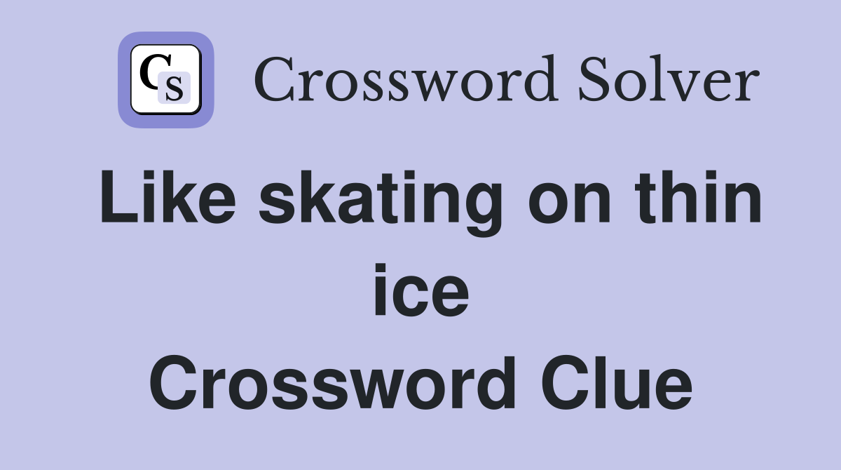 Like skating on thin ice Crossword Clue