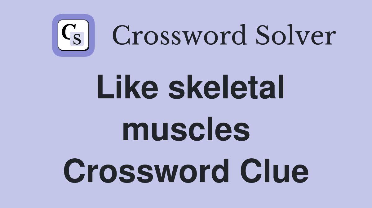 Like skeletal muscles Crossword Clue