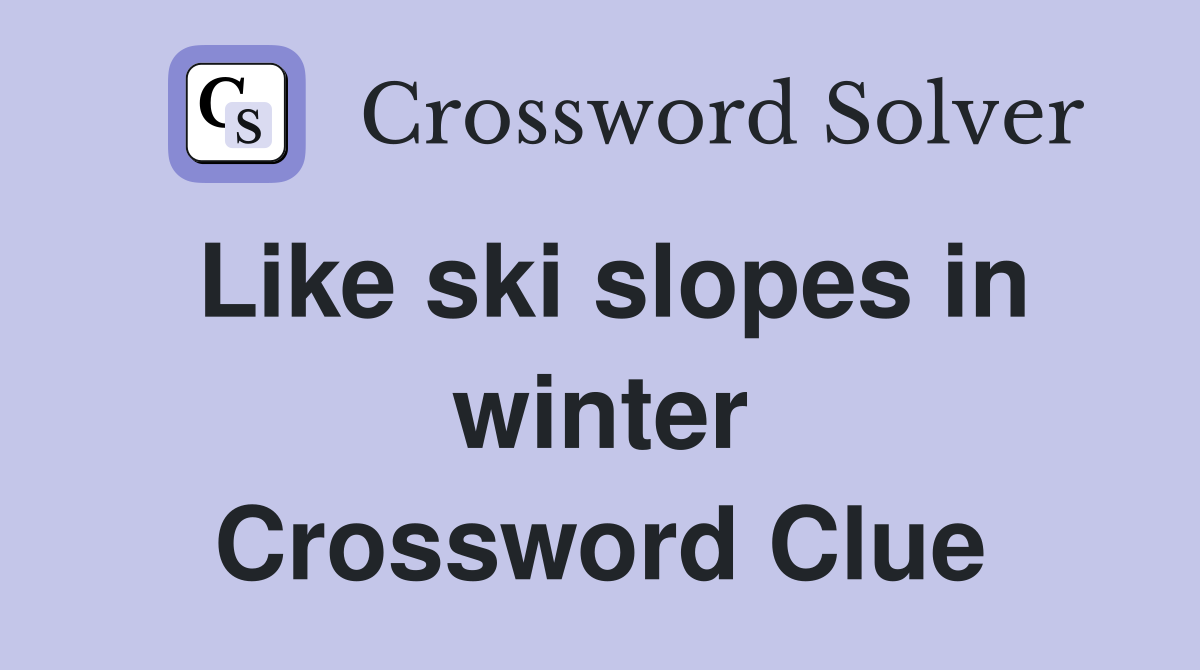 Like ski slopes in winter Crossword Clue