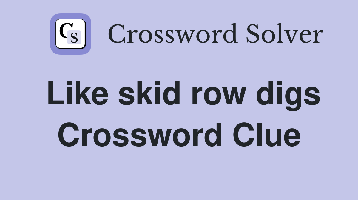 Like skid row digs Crossword Clue