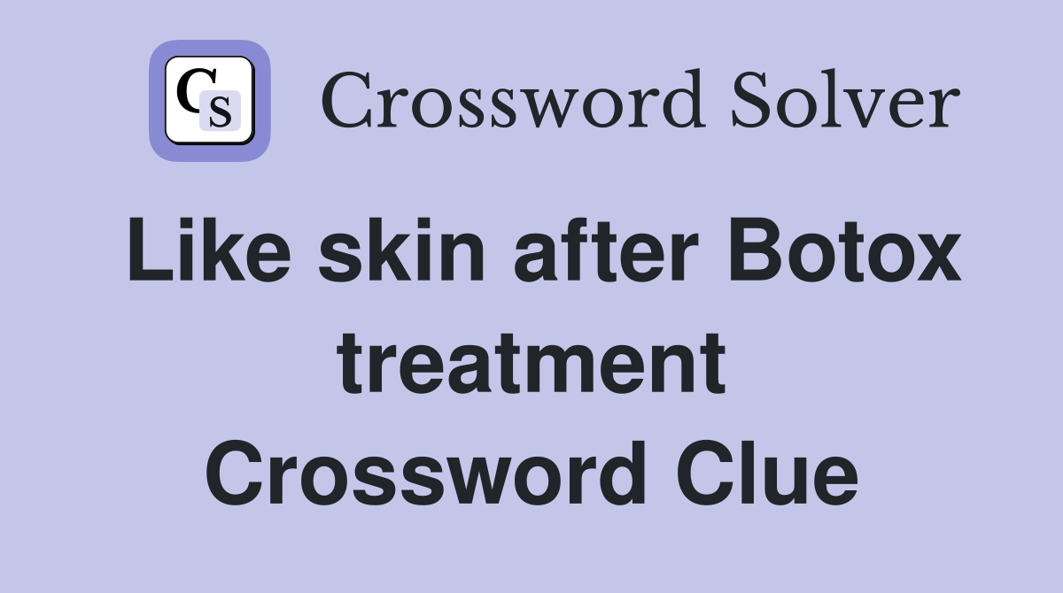 Like skin after Botox treatment Crossword Clue