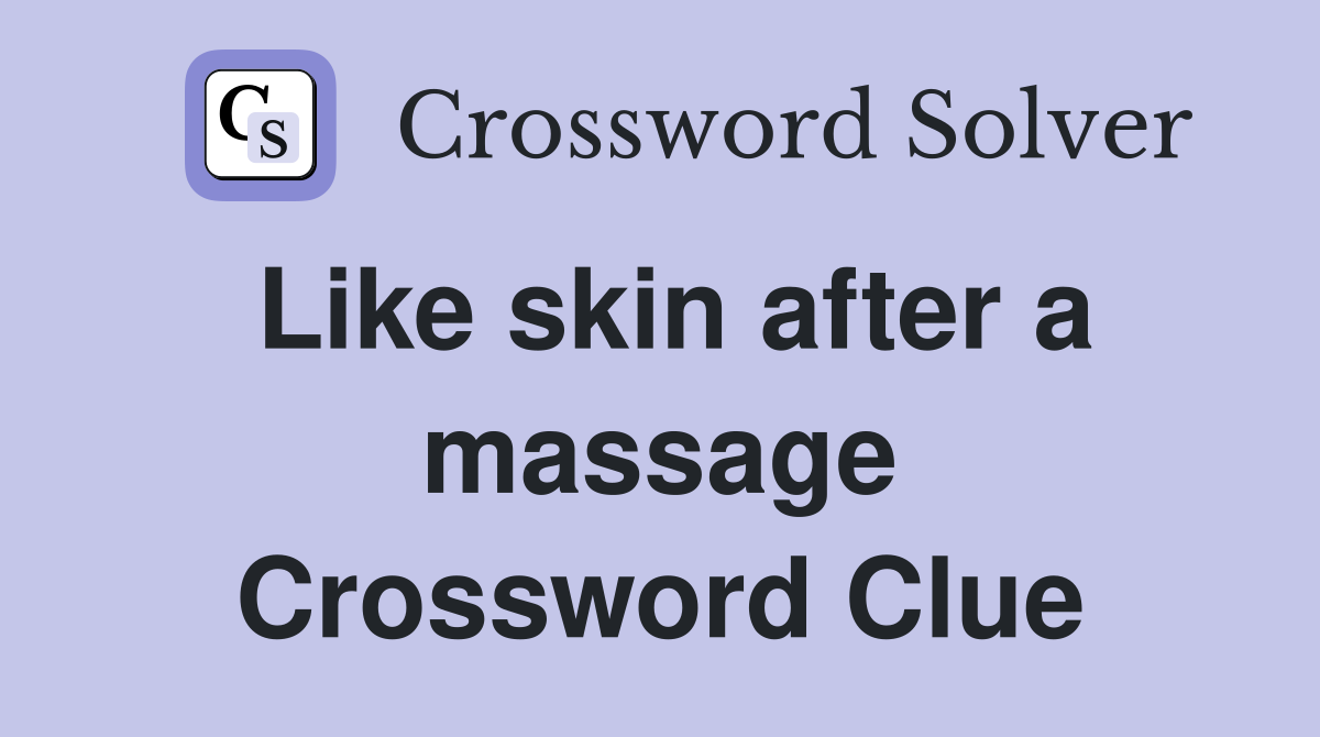 Like skin after a massage Crossword Clue