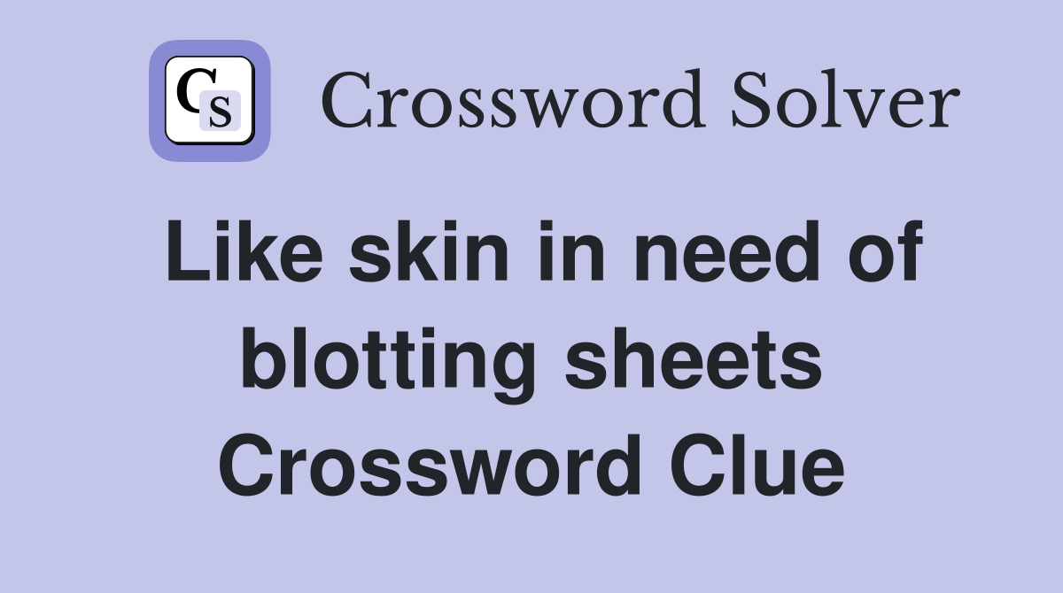 Like skin in need of blotting sheets Crossword Clue