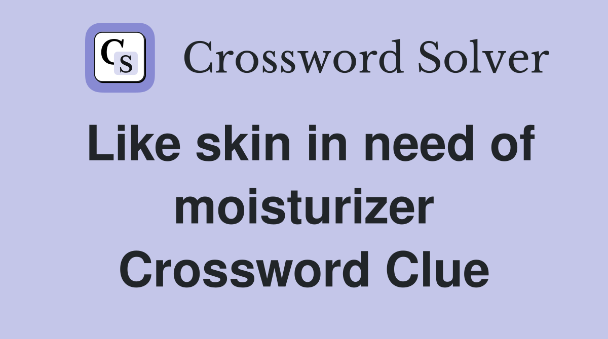 Like skin in need of moisturizer Crossword Clue