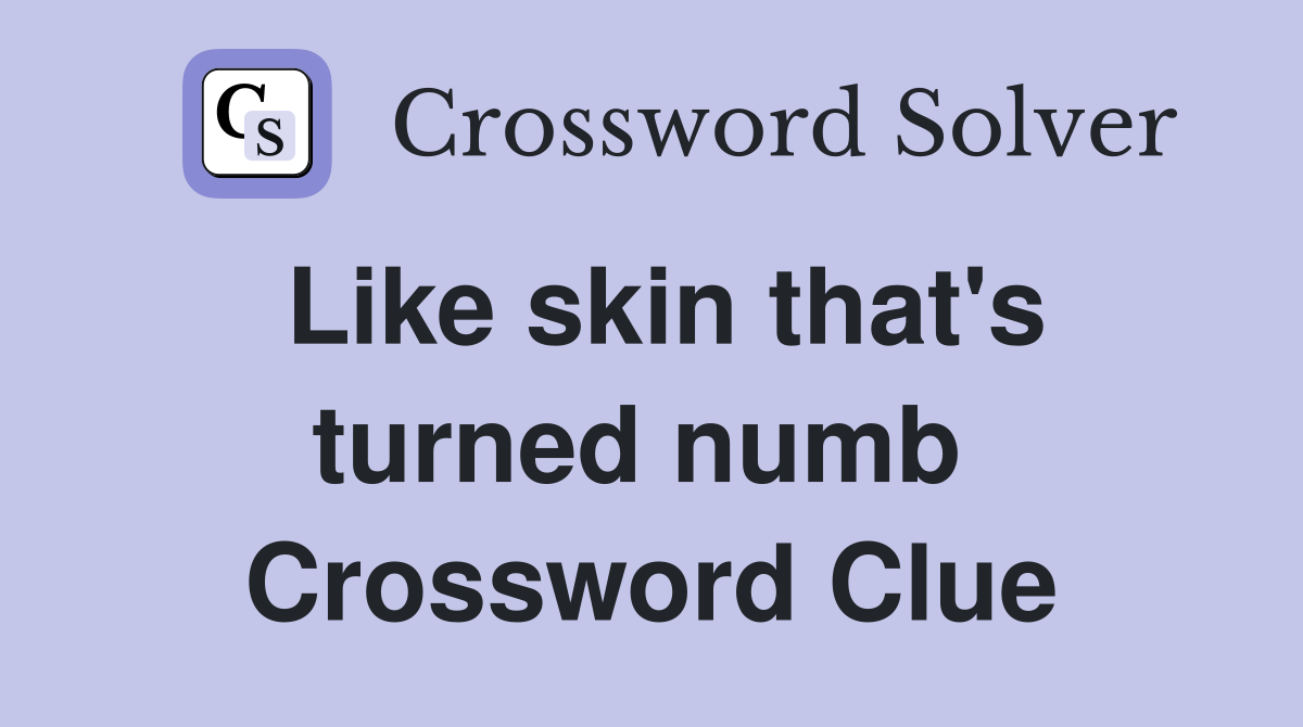 Like skin that's turned numb  Crossword Clue