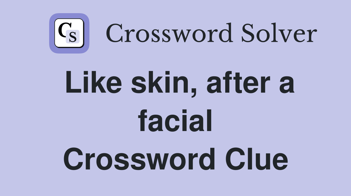 Like skin, after a facial Crossword Clue