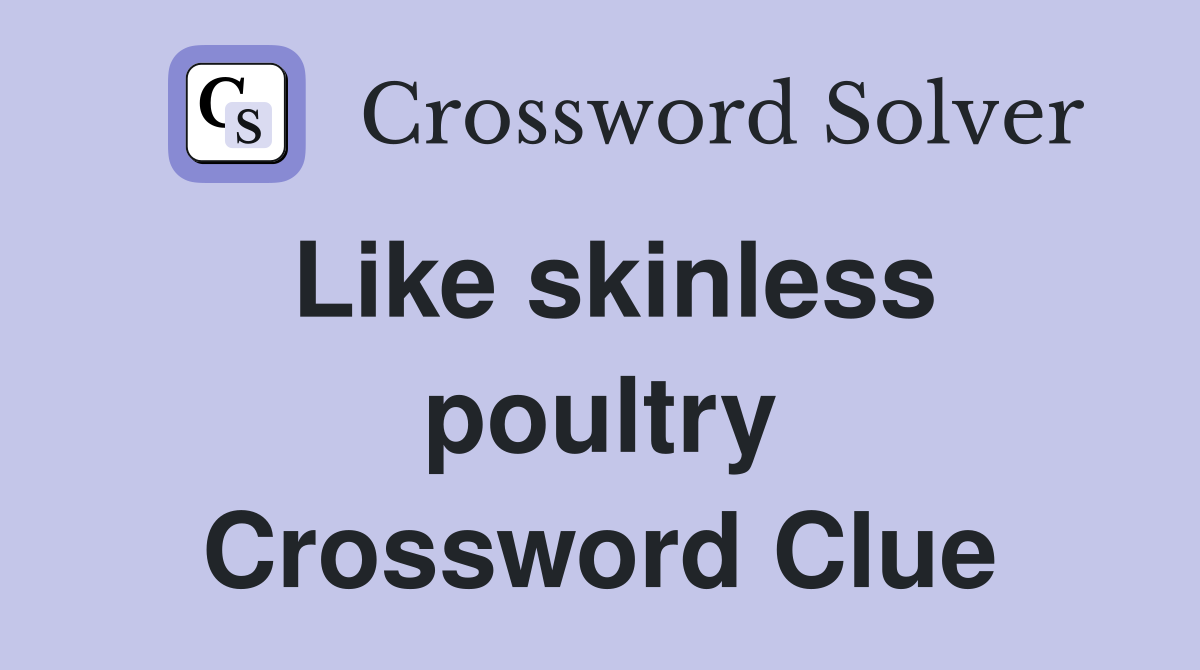 Like skinless poultry Crossword Clue