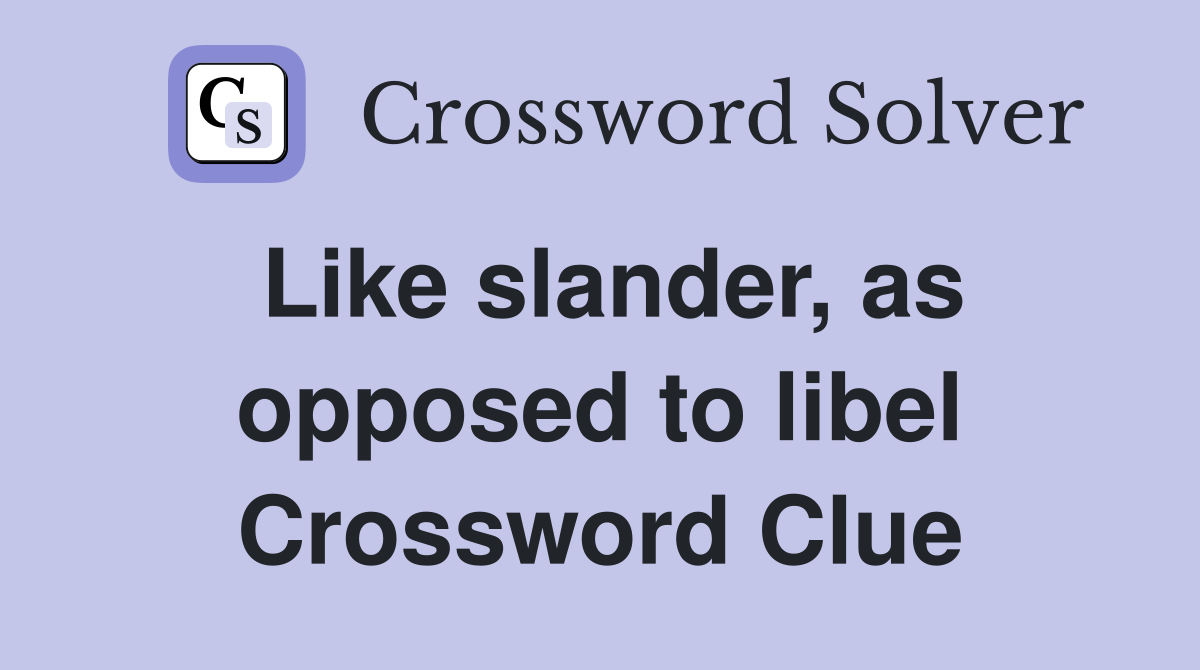 Like slander, as opposed to libel Crossword Clue