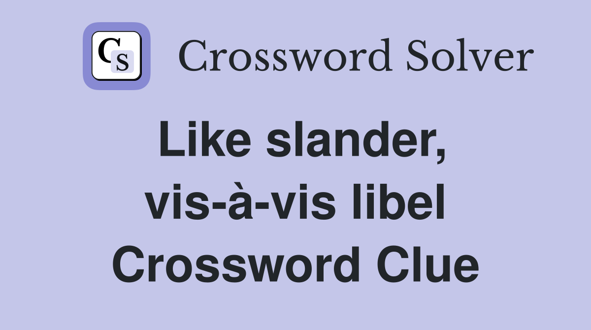 Like slander, vis-à-vis libel Crossword Clue