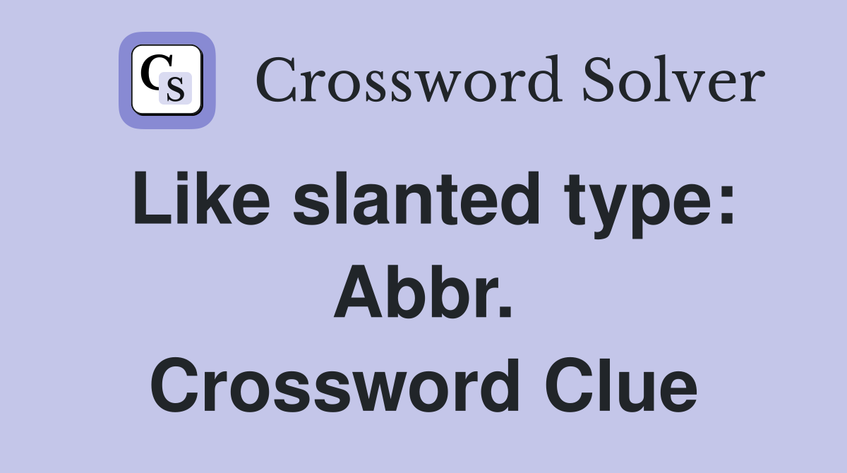 Like slanted type: Abbr. Crossword Clue