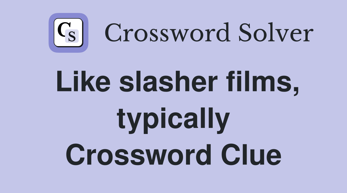 Like slasher films, typically Crossword Clue