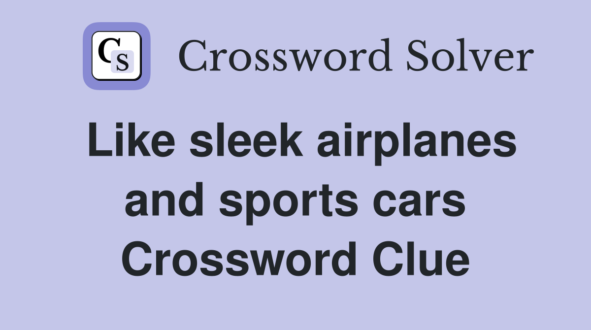 Like sleek airplanes and sports cars Crossword Clue