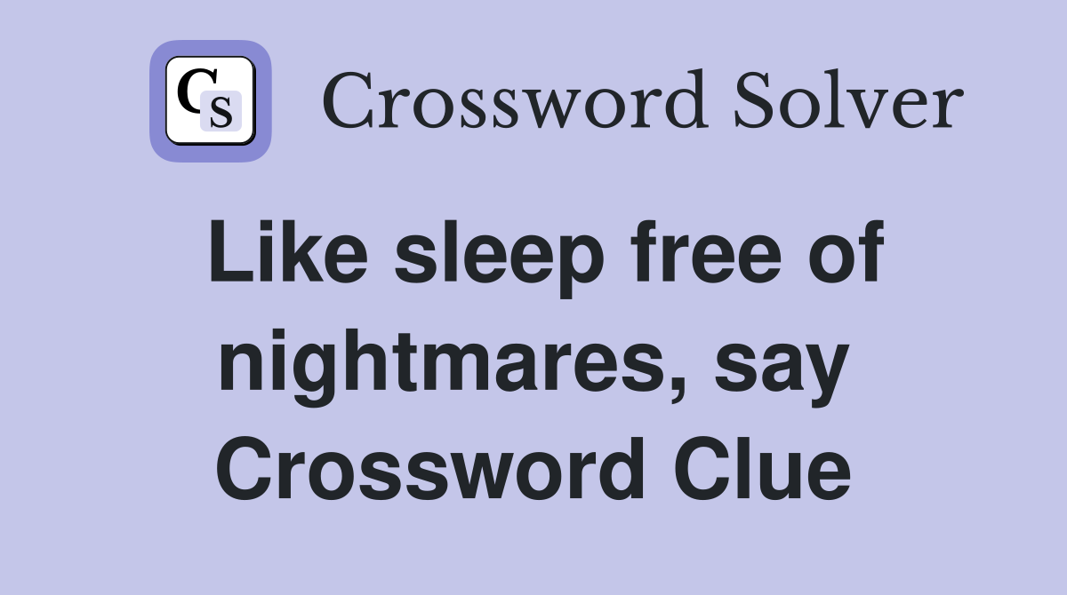 Like sleep free of nightmares, say Crossword Clue