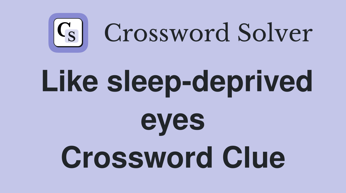 Like sleep-deprived eyes Crossword Clue