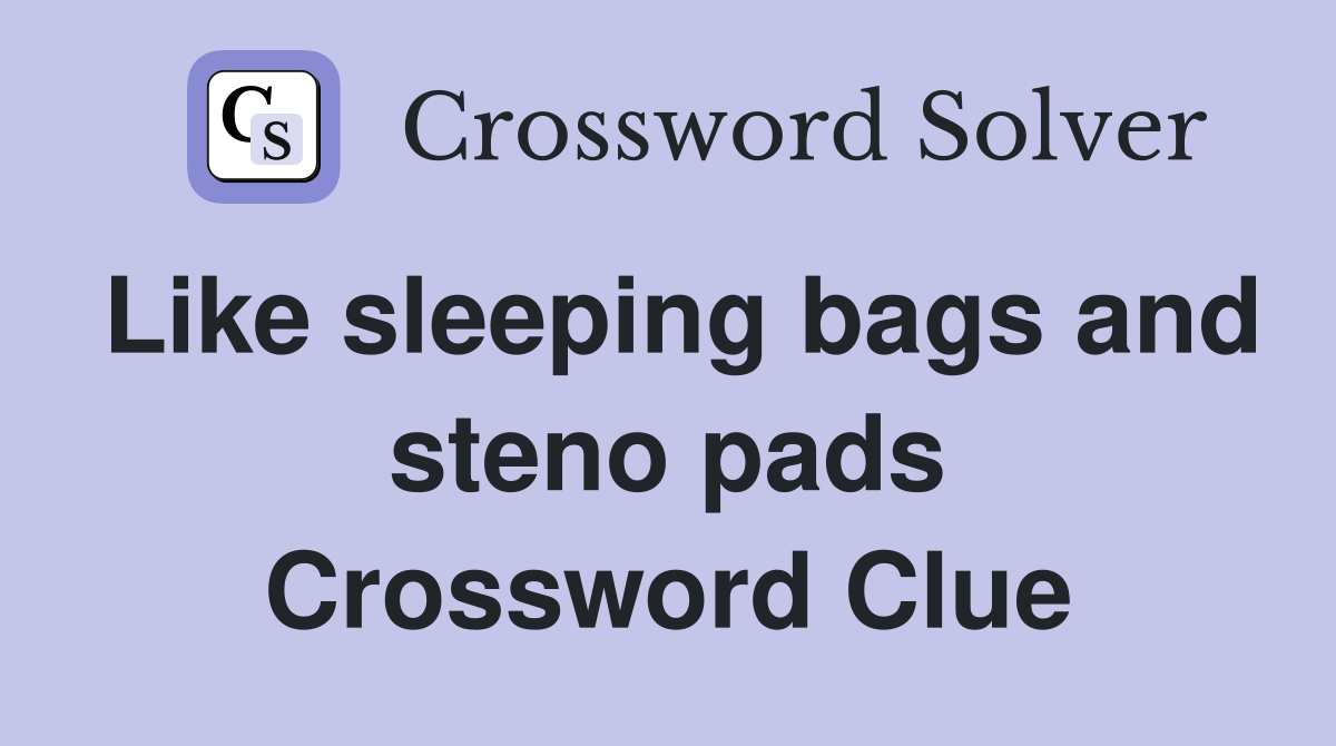 Like sleeping bags and steno pads Crossword Clue
