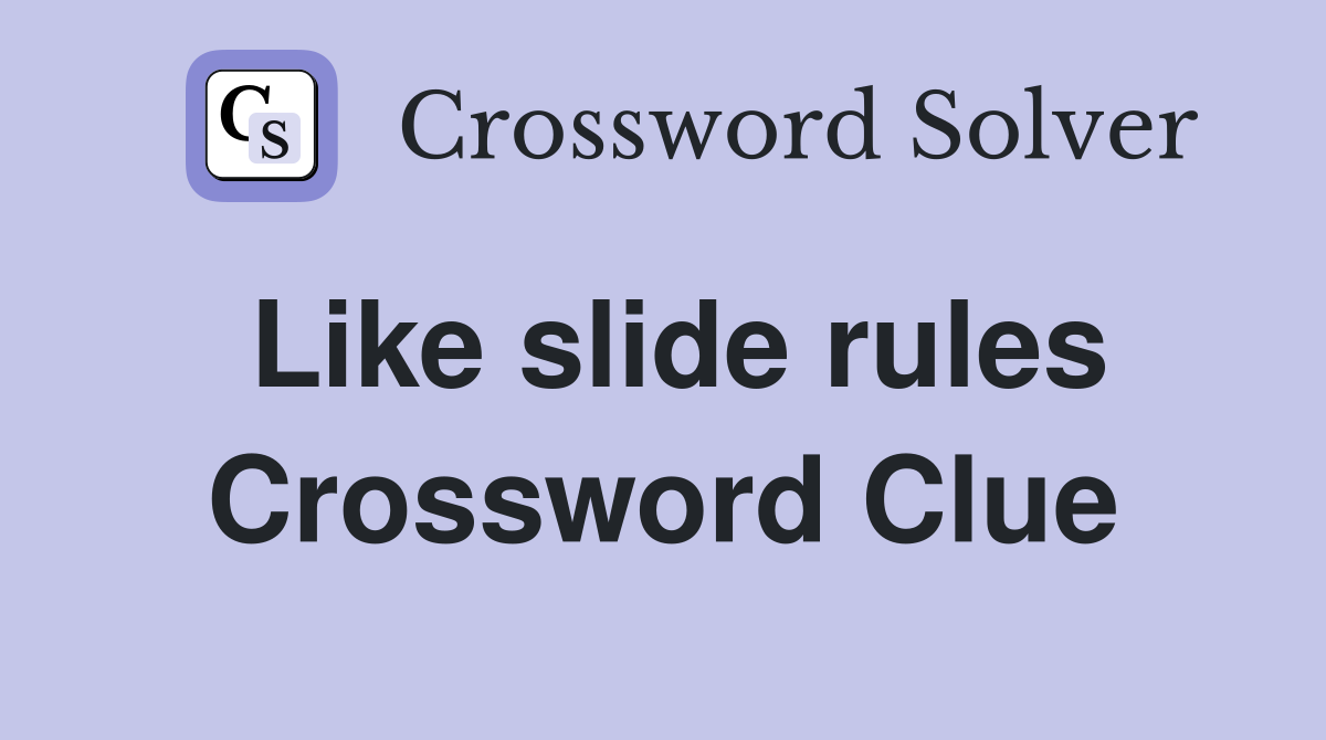 Like slide rules Crossword Clue
