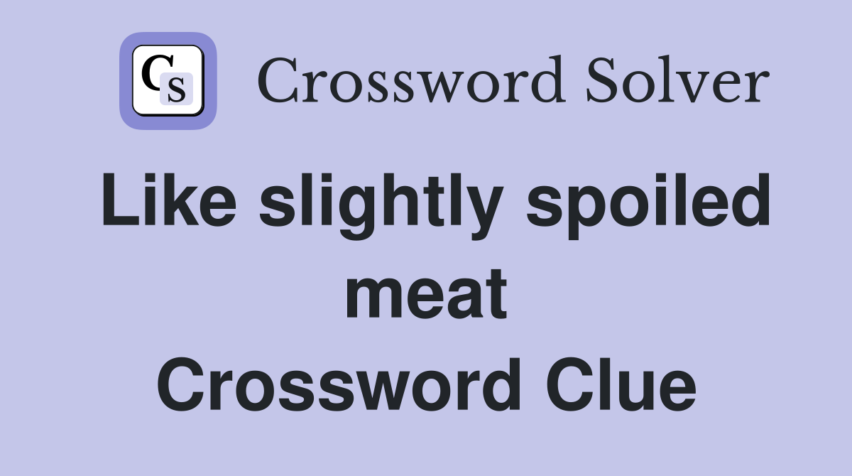 Like slightly spoiled meat Crossword Clue