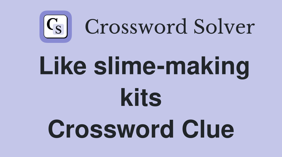 Like slime-making kits Crossword Clue